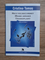 Cristina Tamas - Teatru. Nici viu nici mort, mare amara, transplant