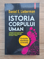 Daniel Lieberman - Istoria corpului uman. Evolutie, sanatate si boala