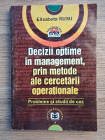 Elisabeta Rusu - Decizii optime in management, prin metode ale cercetarii operationale. Probleme si studii de caz