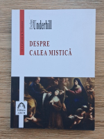 Evelyn Underhill - Despre calea mistica 