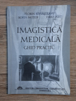 Florin Birsasteanu - Imagistica medicala. Ghid practic
