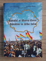 Ioan Munteanu - Banatul si Marea Unire. Banateni la Alba Iulia
