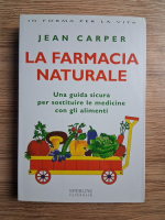 Jean Carper - La farmacia naturale. Una guida sicura per sostituire le medicine con gli alimenti