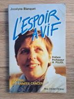 Jocelyne Blanquet - L'espoir a vif. Journal des annees cancer