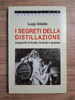Luigi Odello - I segreti della distillazione. Acqueviti di frutta, brandy e grappa