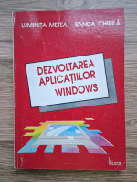 Luminita Metea, Sanda Chirila - Dezvoltarea aplicatiilor Windows