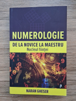 Naran Gheser - Numerologie. De la novice la maestru. Nucleul fiintei