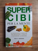 Neal Barnard - Super cibi per la mente. Un programma alimentare per proteggere il cervello e rafforzare la memoria