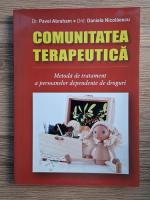 Pavel Abraham - Comunitatea terapeutica. Metoda de tratament a persoanelor dependente de droguri