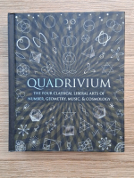 Quadrivium. The four classical liberal arts of number, geometry, music, and cosmology 
