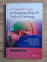 Sarah R. Brown - A practical guide to designing phase II. Trials in oncology