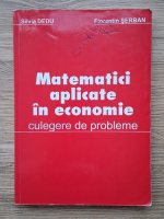 Silvia Dedu, Florentin Serban - Matematici aplicate in economie. Culegere de probleme