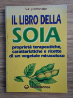 Tokuji Watanabe - Il libro della soia. Proprieta terapeutiche, caratteristiche e ricette di un vegetale miracoloso
