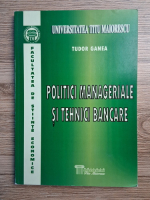 Tudor Ganea - Politici manageriale si tehnici bancare