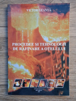 Victor Geanta - Procedee si tehnologii de rafinare a otelului