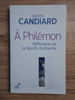 Adrien Candiard - A Philemon. Reflexions sur la liberte chretienne