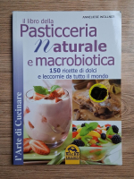 Anneliese Wollner - Il libro della pasticceria naturale e macrobiotica. 150 ricette di dolci e leccornie da tutto il mondo