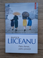 Aurora Liiceanu - Patru femei, patru povesti