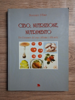 Berenice D Este - Cibo, nutrizione, nutrimento. Per il benessere del corpo, dell'anima e della mente