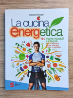Brendan Brazier - La cucina energetica. 150 ricette vegetali e integrali per scatenare la tua energia fisica e mentale