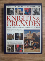 Charles Phillips - The illustrated history of knigh and crusades. Battles, chivalry, campaigns, weapons, tournaments