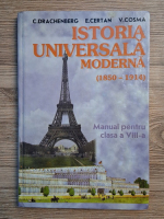 Constantin Drachenberg, Eugeniu Certan, Valeria Cosma - Istoria universla moderna, 1850-1914. Manual pentru clasa a VIII-a