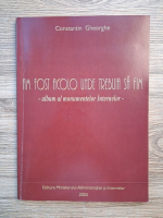 Constantin Gheorghe - Am fost acolo unde trebuia sa fim. Album al monumentelor internelor