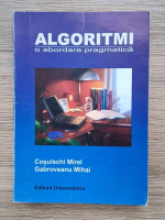 Cosulschi Mirel - Algoritmi. O abordare pragmatica
