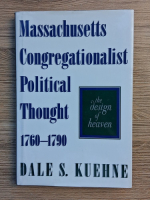 Dale S. Kuehne - Massachusetts congregationalist political thought 1760-1790. The design of heaven