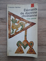 Francois Varillon - Elements de doctrine chretienne (volumul 1)