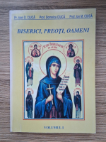 Ioan D. Ciuca - Biserici, preoti, oameni (volumul 1)