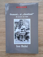 Ion Bulei - Oameni si chestiuni de acum un veac