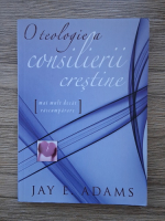 Jay E. Adams - O teologie a consilierii crestine. Mai mult decat rascumparare