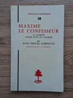 Jean Miguel Garrigues - Maxime le confesseur. La charite, avenir divin de l'homme