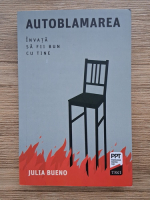 Julia Bueno - Autoblamarea. Invata sa fii bun cu tine