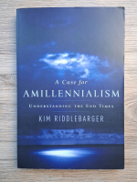 Kim Riddlebarger - A case for amillennialism. Understanding the End Times