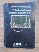Mesaje de dincolo de mormant. 75 de ritualuri magice primite de mediumul E.M.