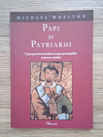 Michael Whelton - Papi si patriarhi. O perspectova ortodoxa asupra pretentiilor romano-catolice