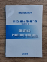 Anticariat: Mihail Alexandrescu - Mecanica teoretica, volumul 3. Dinamica punctului material