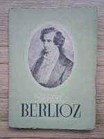 Mircea Nicolescu - Berlioz. Viata unui compozitor romantic