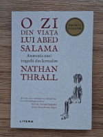 Nathan Thrall - O zi din viata lui Abed Salama. Anatomia unei tragedii din Ierusalim