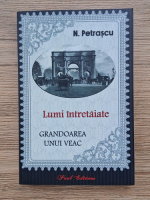 Nicolae Petrascu - Lumi intretaiate. Grandoarea unui veac