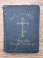 Noul Testament al Domnului si Mantuitorului nostru IIsus Hristos, tiparit in zilele Majestatii sale Ferdinand I (1922)