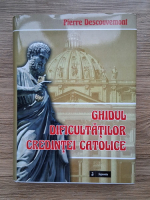 Pierre Descouvemont - Ghidul dificultatilor credintei catolice