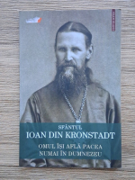 Sfantul Ioan de Kronstadt - Omul isi afla pacea numai in Dumnezeu