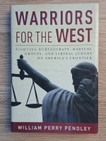 William Perry Pendley - Warriors for the west. Fighting bureaucrats, radical groups and liberal judges on America's frontier
