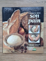 Aglae Blin - Comment faire son pain. Composants, materiels, ustensiles, recettes
