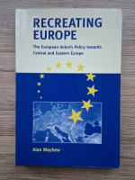 Alan Mayhew - Recreating Europe. The european union's policy towards central and eastern Europe