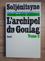 Alexandre Soljenitsyne - L'archipel du Goulag (volumul 2)