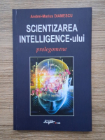 Andrei Marius Diamescu - Scientizarea intelligence-ului. Prolegomene